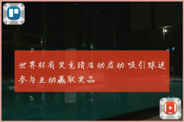 世界杯有奖竞猜活动启动 吸引球迷参与互动赢取奖品