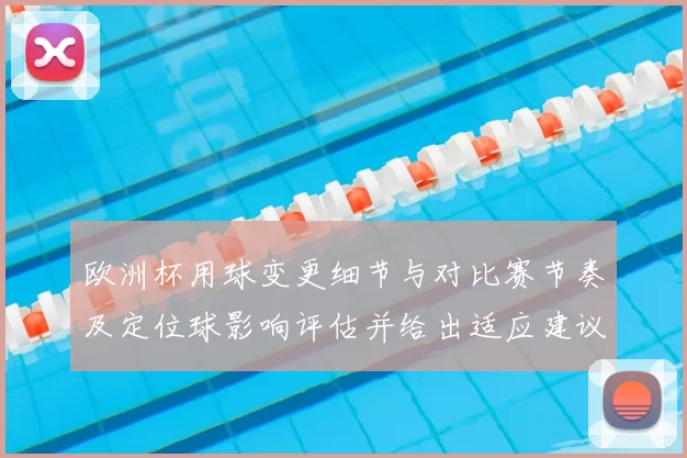 欧洲杯用球变更细节与对比赛节奏及定位球影响评估并给出适应建议