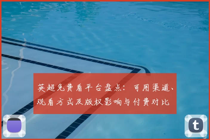 英超免费看平台盘点：可用渠道、观看方式及版权影响与付费对比