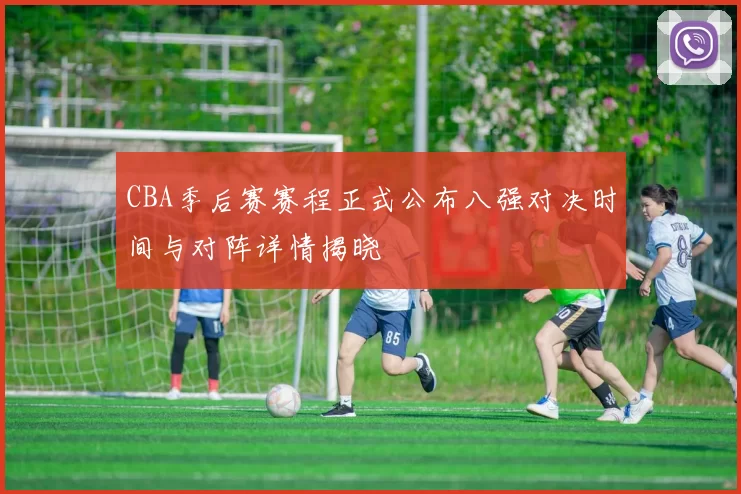 CBA季后赛赛程正式公布八强对决时间与对阵详情揭晓