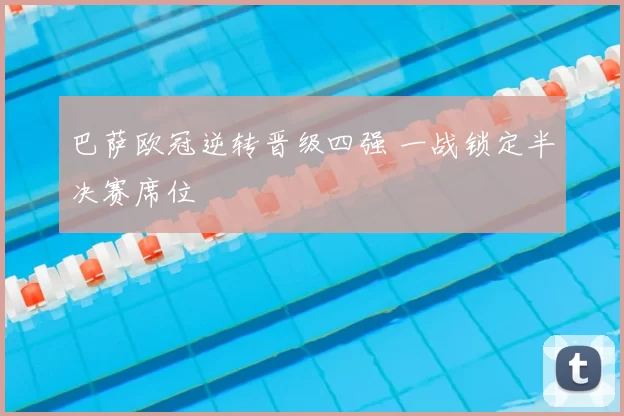 巴萨欧冠逆转晋级四强 一战锁定半决赛席位