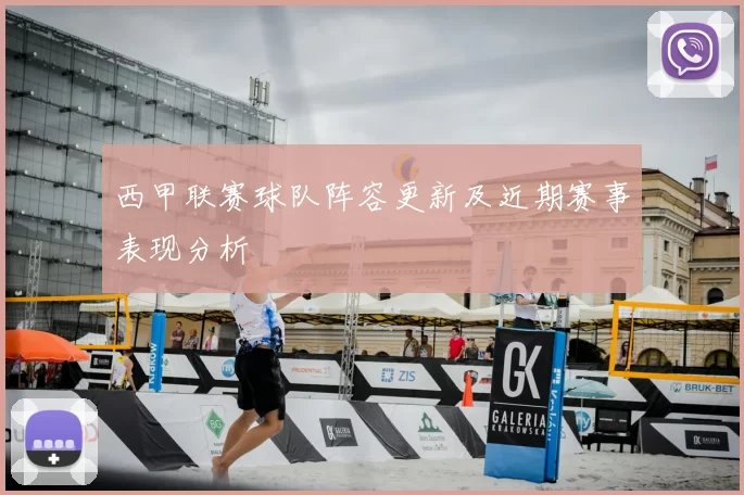 西甲联赛球队阵容更新及近期赛事表现分析